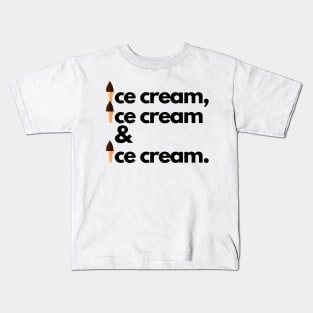 Ice Cream, Ice Cream & Ice Cream Kids T-Shirt